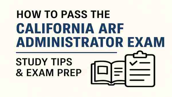 How to pass the California ARF Administrator Test with study tips, Title 22 regulations guide, and practice exam prep.